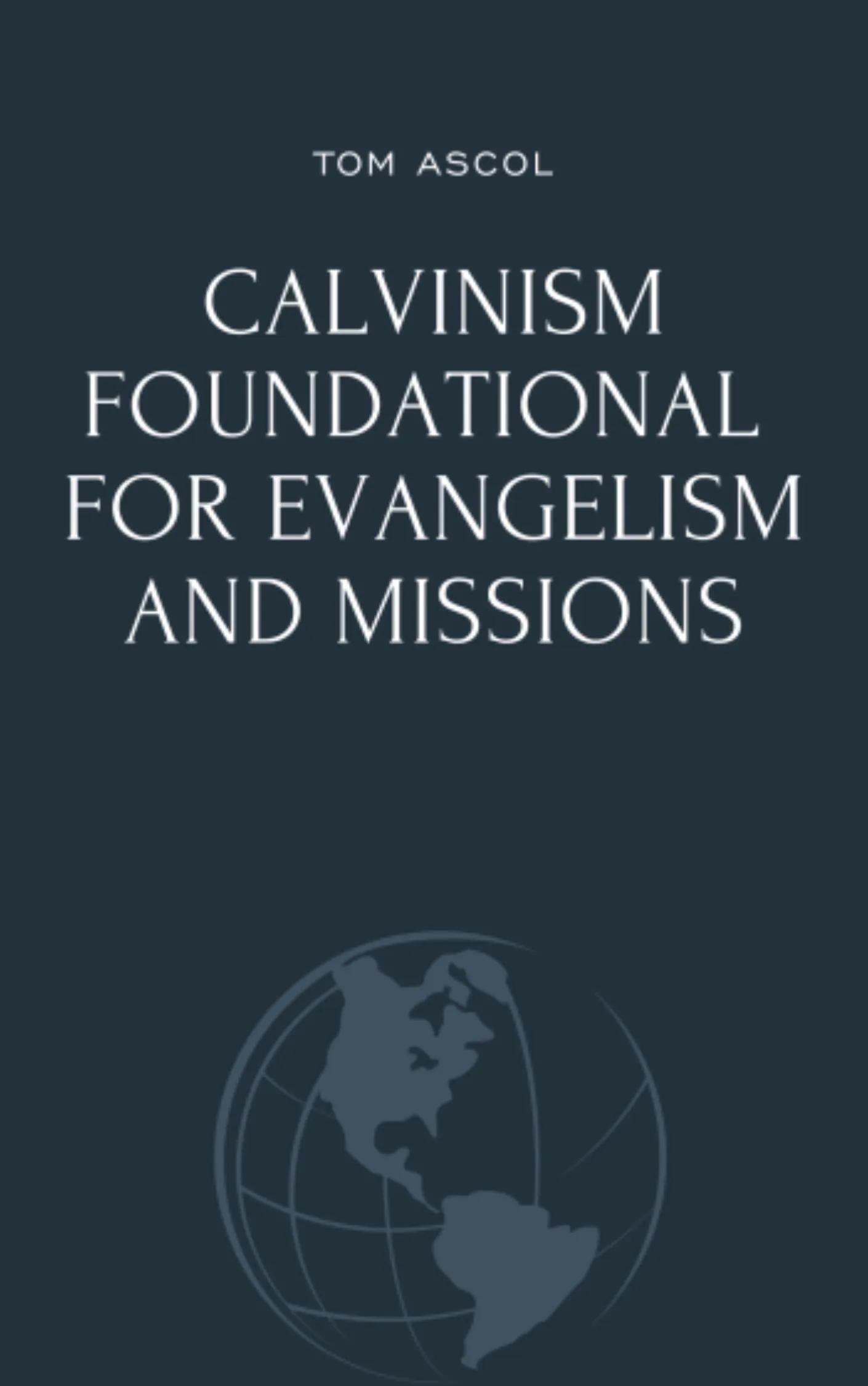 Calvinism Foundational for Evangelism and Missions by Tom Ascol