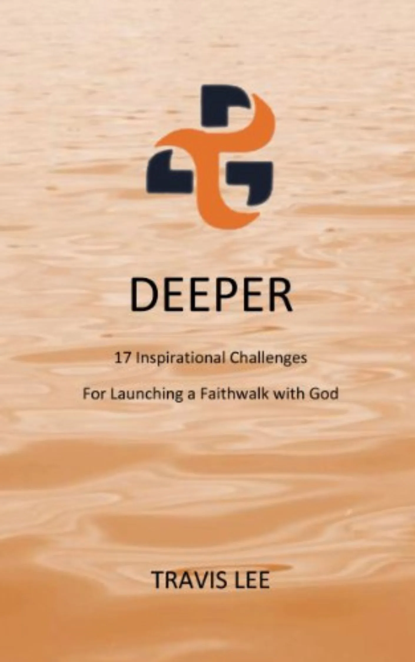 DEEPER: Launching a Faithwalk with God<br />
by: Travis Lee
