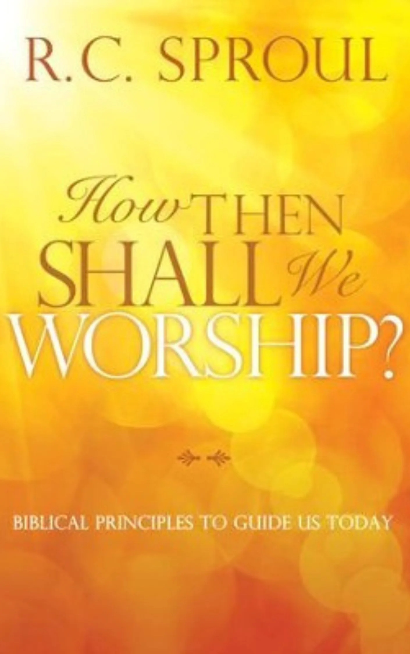 How Then Shall We Worship? by R.C. Sproul