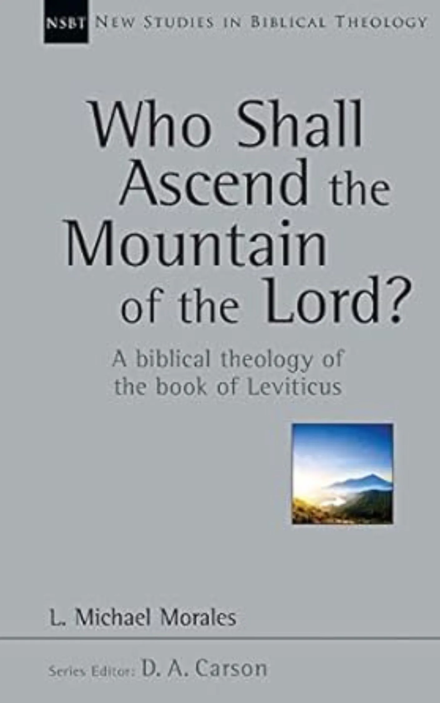 Who Shall Ascend the Mountain of the Lord? A Biblical Theology of the Book of Leviticus by L. Michael Morales