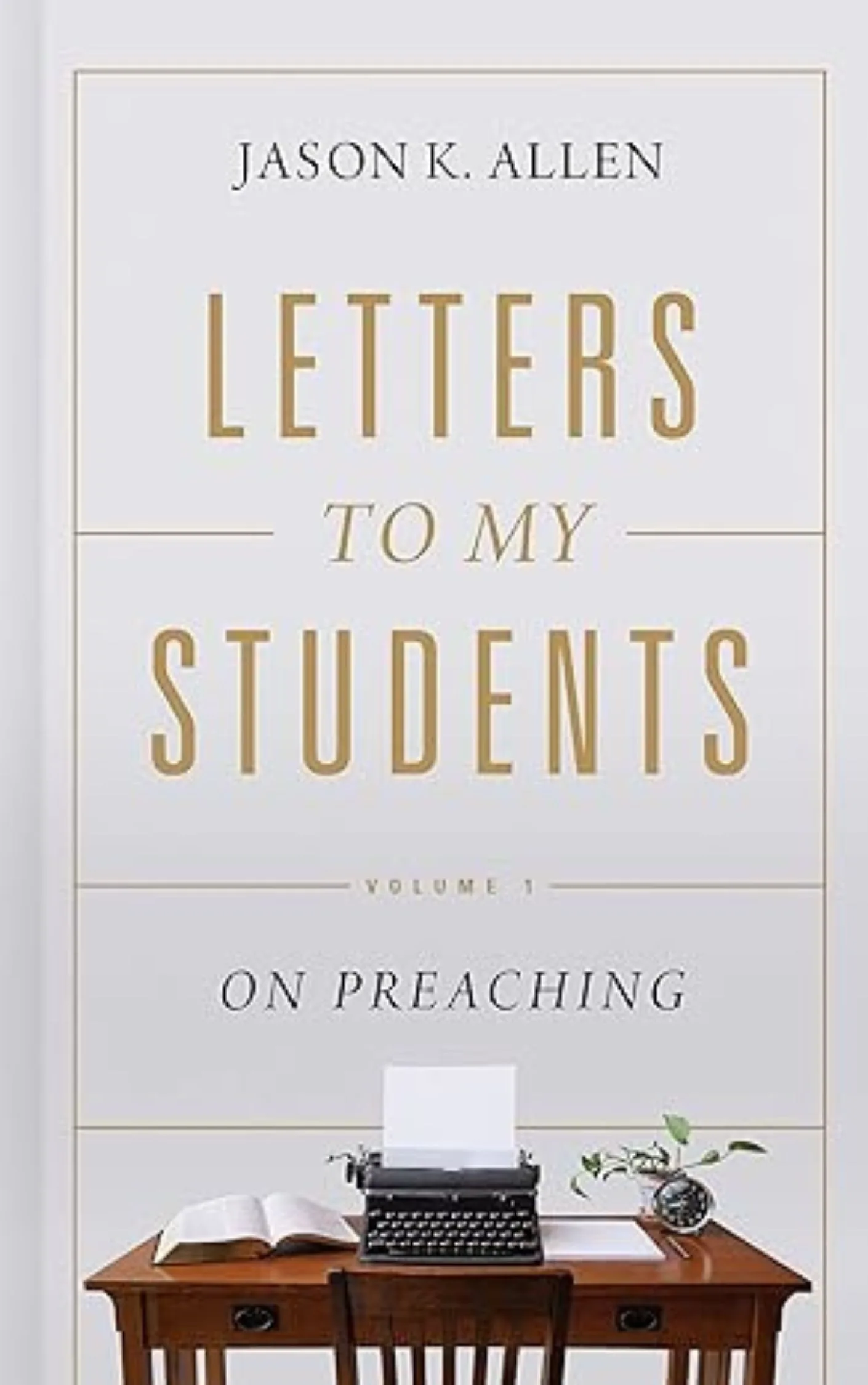 Letters to My Students Vol. 1 by Jason K Allen
