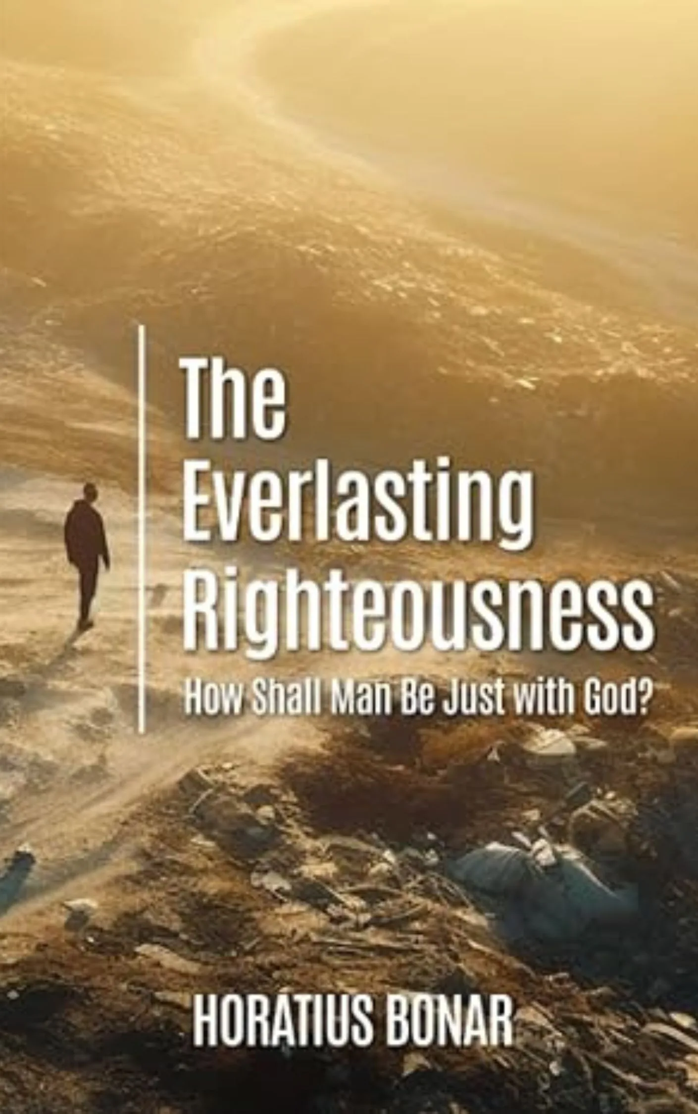 The Everlasting Righteousness: How Shall Man Be Just with God? by Horatius Bonar