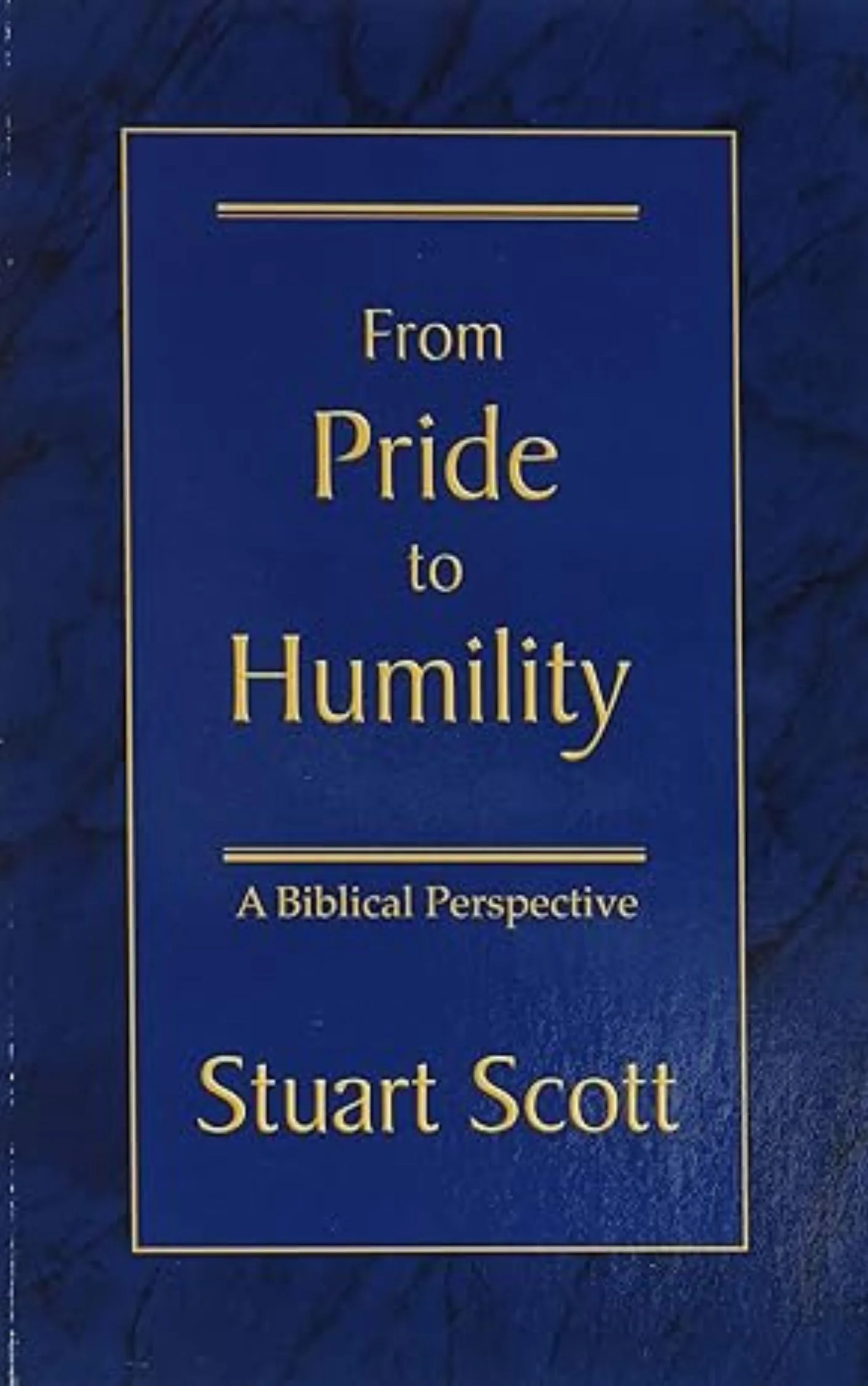 From Pride to Humility: A Biblical Perspective by Stuart Scott