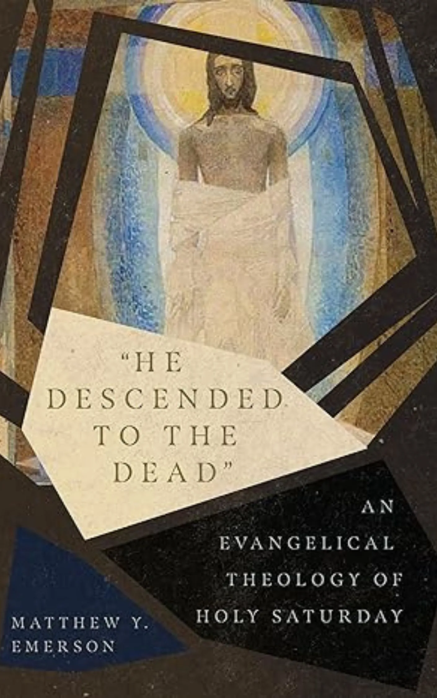 He Descended to the Dead: An Evangelical Theology of Holy Saturday by Matthew Y. Emerson