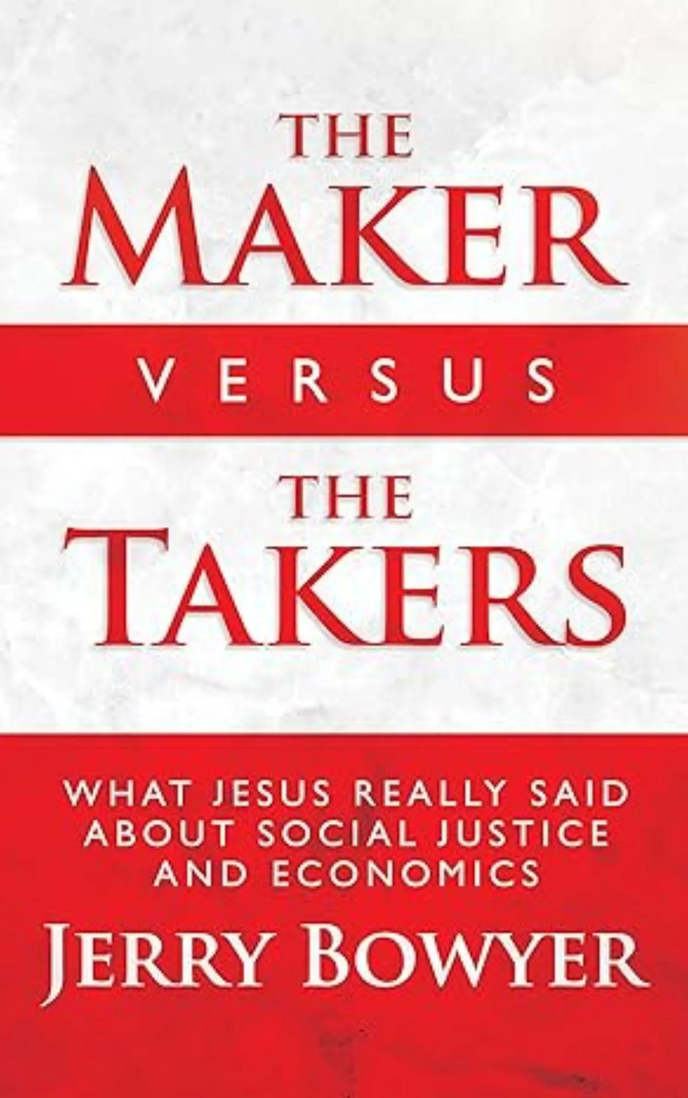 The Maker Versus the Takers: What Jesus Really Said About Social Justice and Economics by Jerry Bowyer