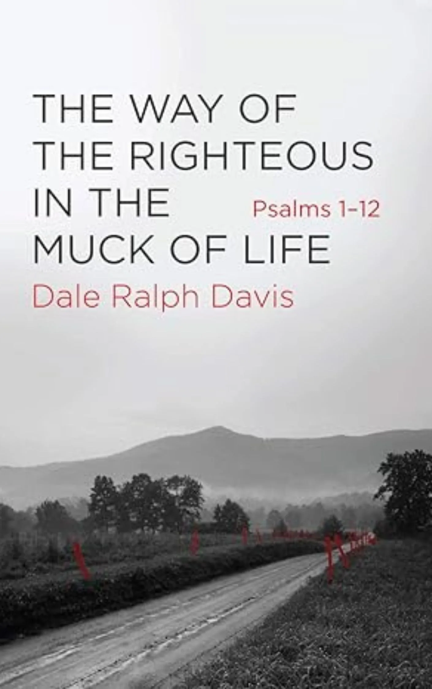 The Way of the Righteous in the Muck of Life: Psalms 1–12 by Dale Ralph Davis
